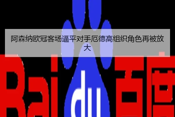 阿森纳欧冠客场逼平对手厄德高组织角色再被放大