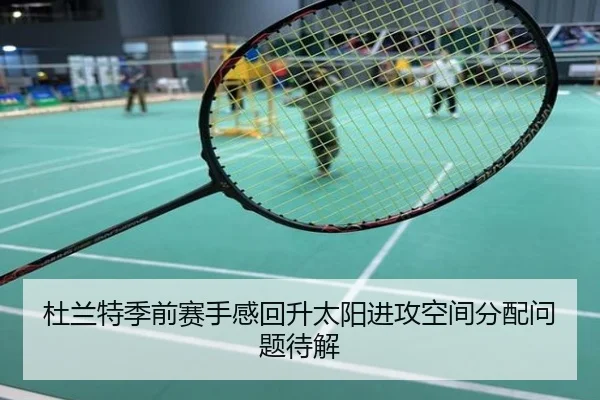 杜兰特季前赛手感回升太阳进攻空间分配问题待解
